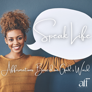 Speak Life! Cultivating Our Femininity with Affirmations Based on God's Word